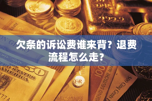 北京欠条的诉讼费谁来背？退费流程怎么走？