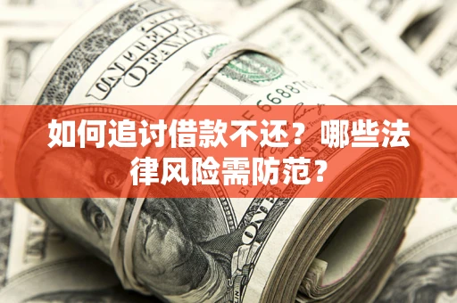北京如何追讨借款不还？哪些法律风险需防范？